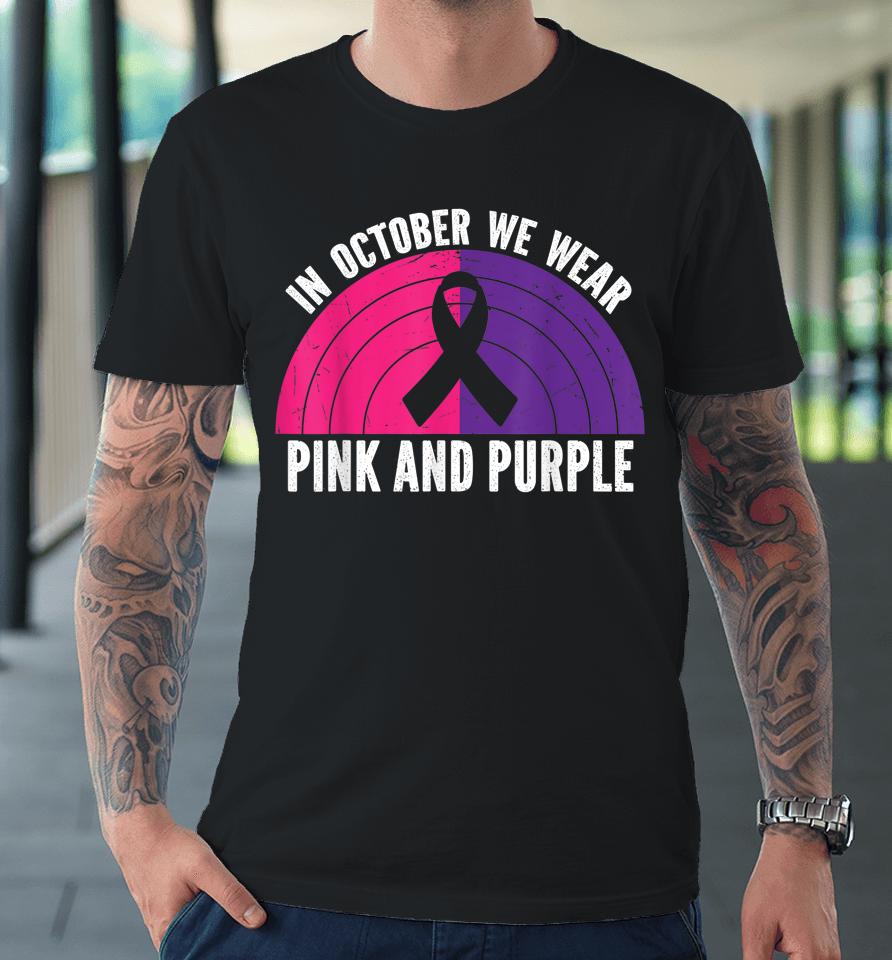 In October We Wear Pink And Purple October Awareness Premium T-Shirt