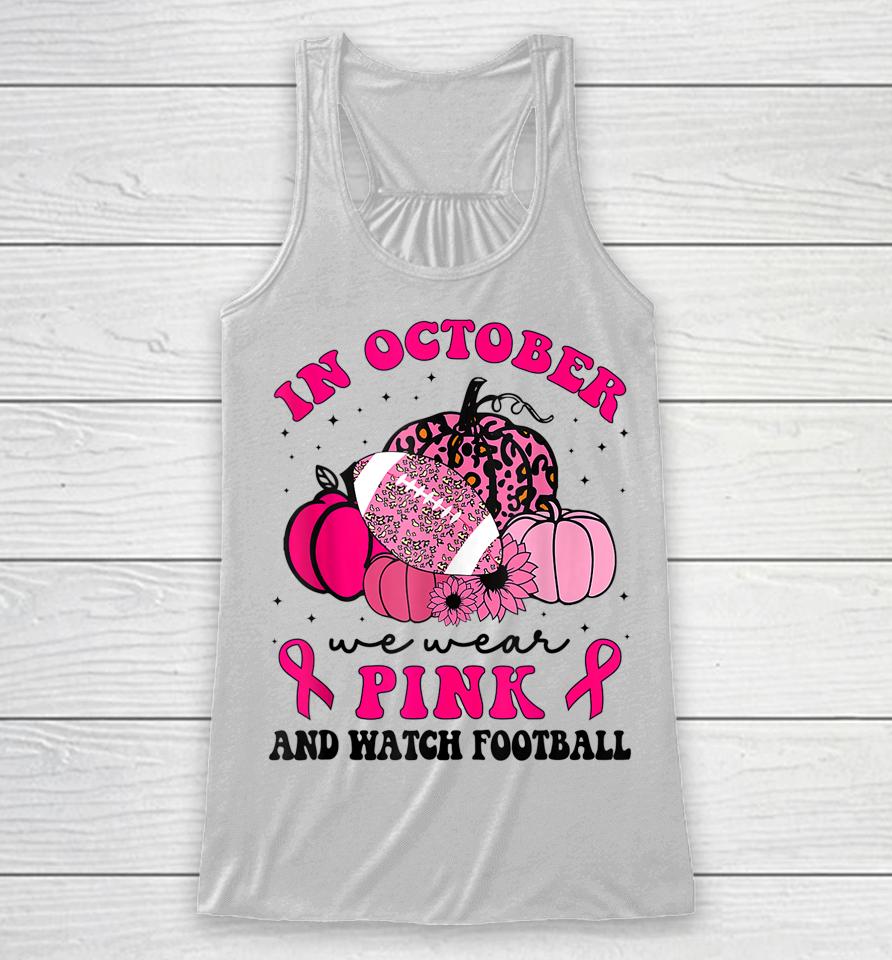 In October We Wear Pink And Watch Football Breast Cancer Racerback Tank