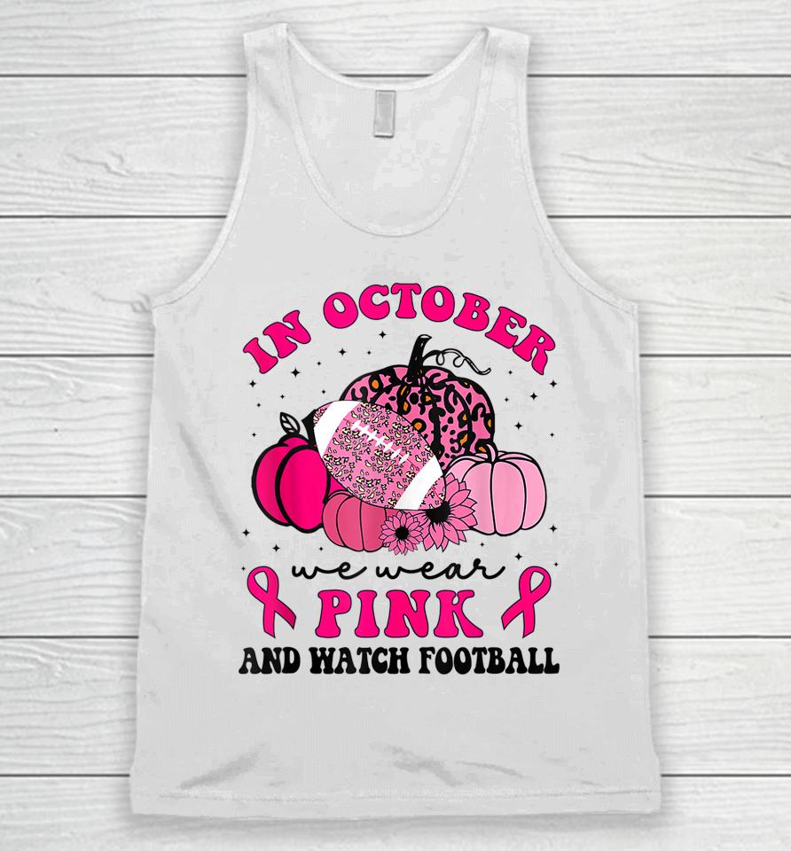 In October We Wear Pink And Watch Football Breast Cancer Unisex Tank Top