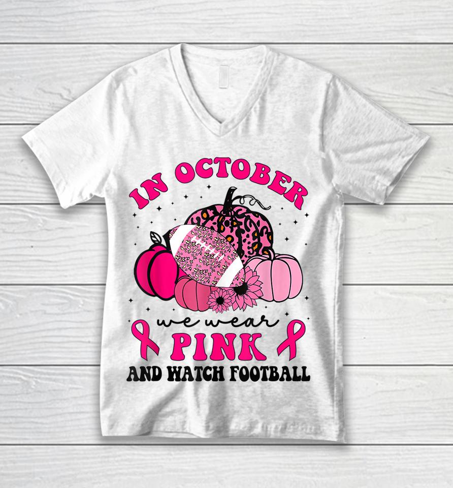 In October We Wear Pink And Watch Football Breast Cancer Unisex V-Neck T-Shirt