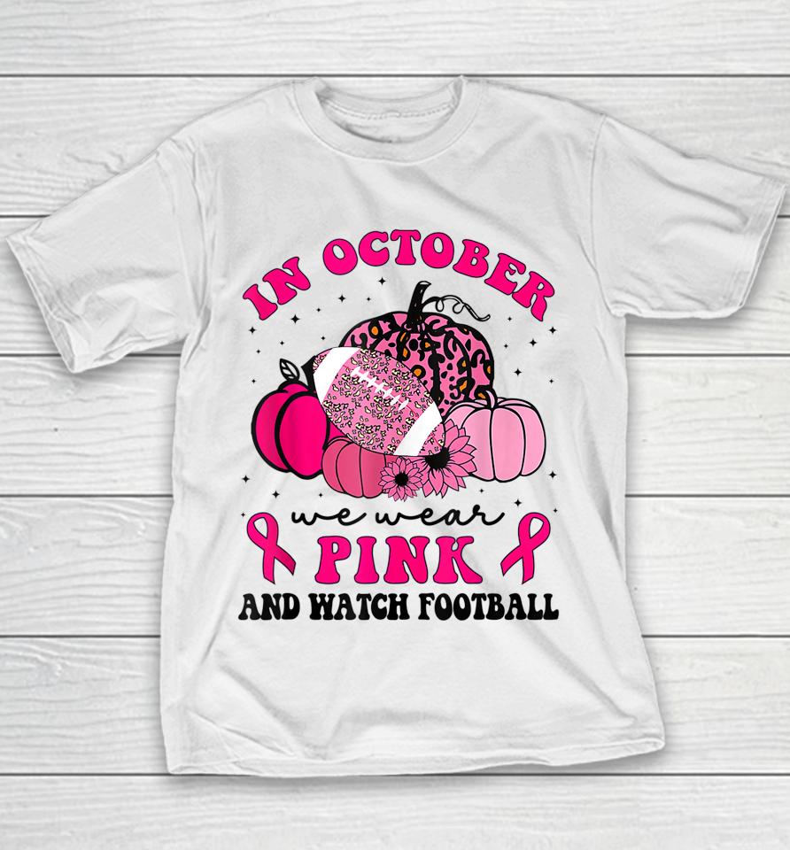 In October We Wear Pink And Watch Football Breast Cancer Youth T-Shirt