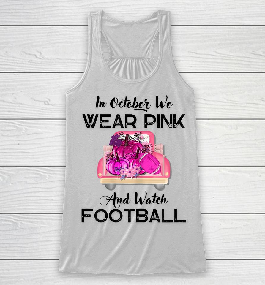 In October We Wear Pink And Watch Football Cancer Awareness Racerback Tank