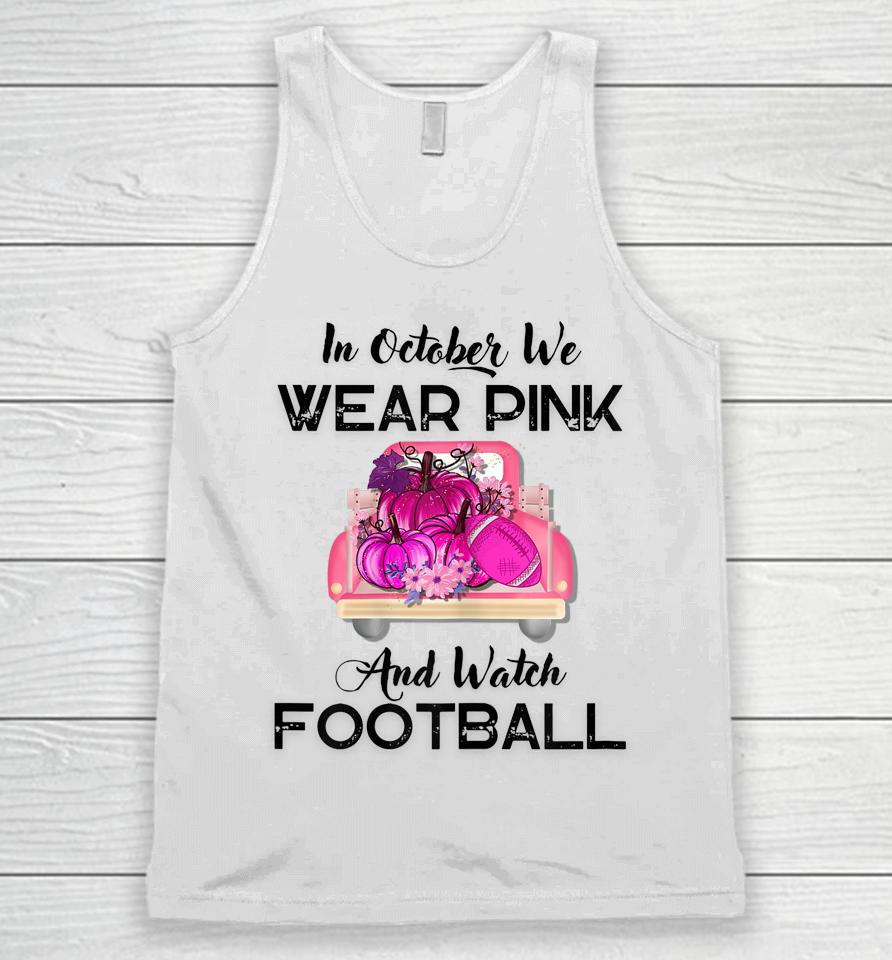 In October We Wear Pink And Watch Football Cancer Awareness Unisex Tank Top