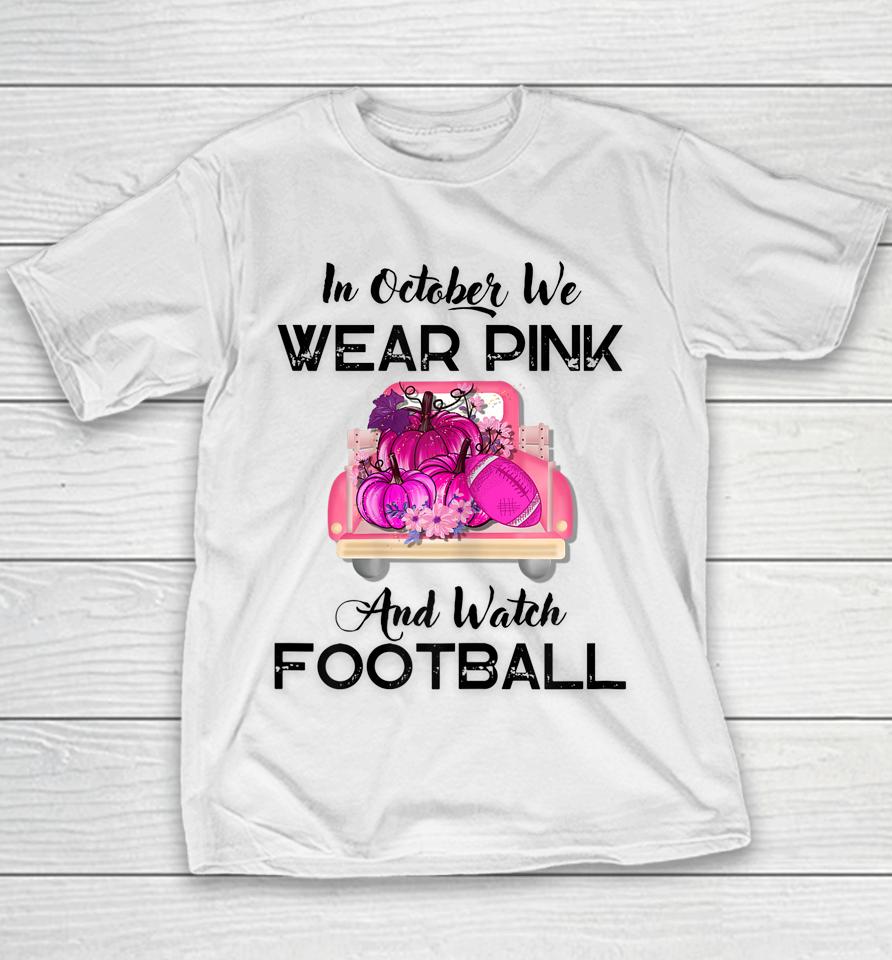 In October We Wear Pink And Watch Football Cancer Awareness Youth T-Shirt