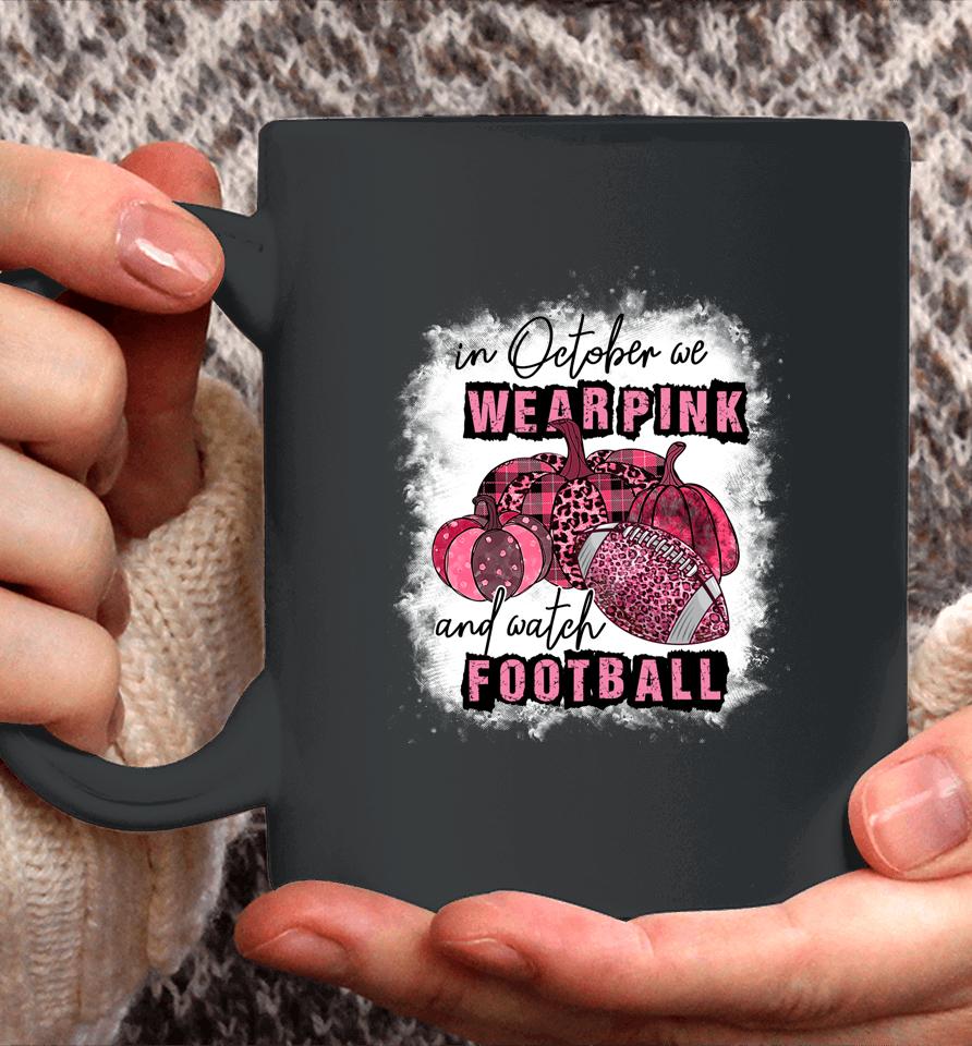 In October We Wear Pink And Watch Football Cancer Awareness Coffee Mug