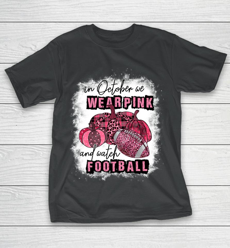 In October We Wear Pink And Watch Football Cancer Awareness T-Shirt