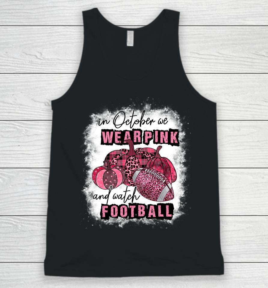In October We Wear Pink And Watch Football Cancer Awareness Unisex Tank Top