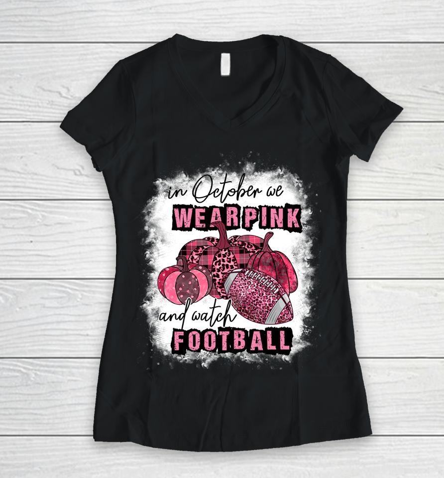 In October We Wear Pink And Watch Football Cancer Awareness Women V-Neck T-Shirt