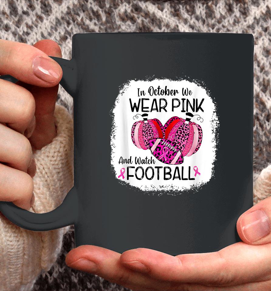 In October We Wear Pink And Watch Football Coffee Mug