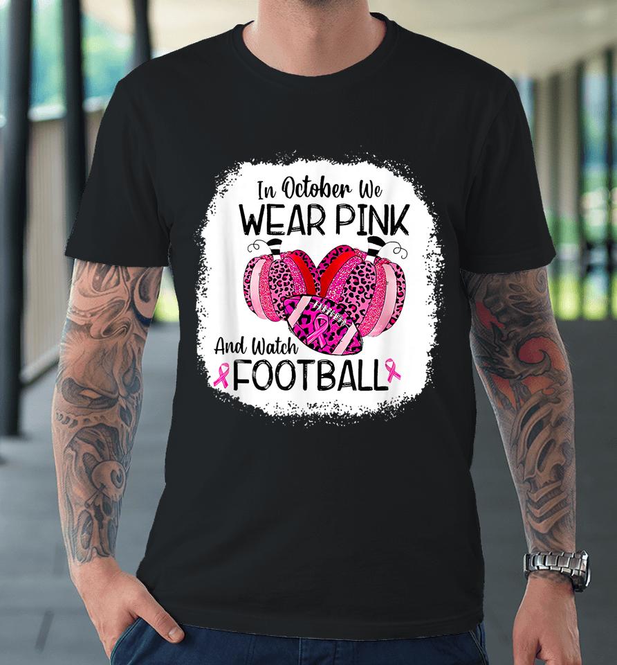 In October We Wear Pink And Watch Football Premium T-Shirt