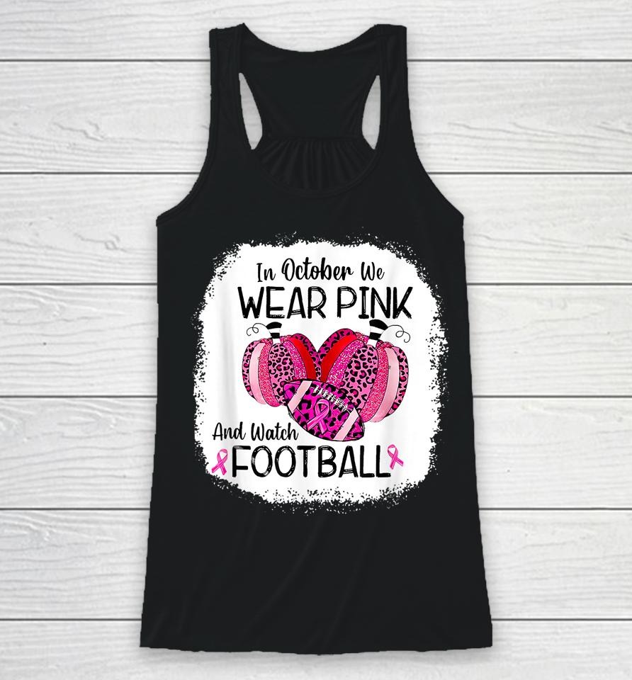 In October We Wear Pink And Watch Football Racerback Tank
