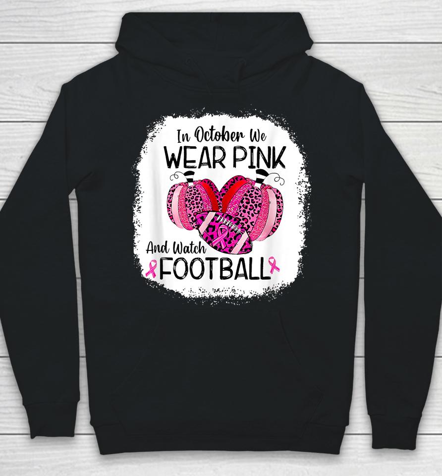 In October We Wear Pink And Watch Football Hoodie