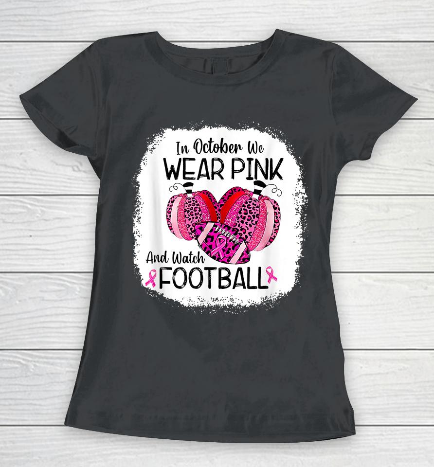In October We Wear Pink And Watch Football Women T-Shirt