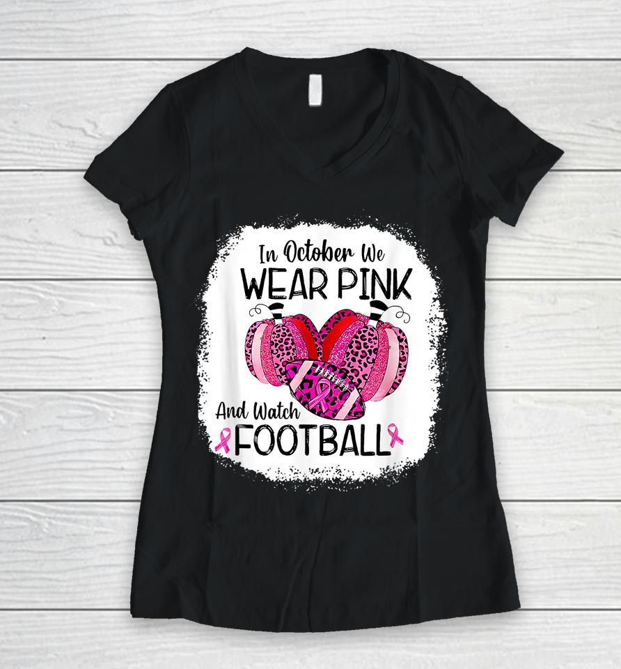 In October We Wear Pink And Watch Football Women V-Neck T-Shirt