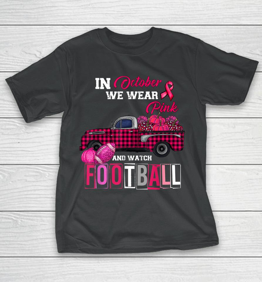 In October We Wear Pink And Watch Football T-Shirt