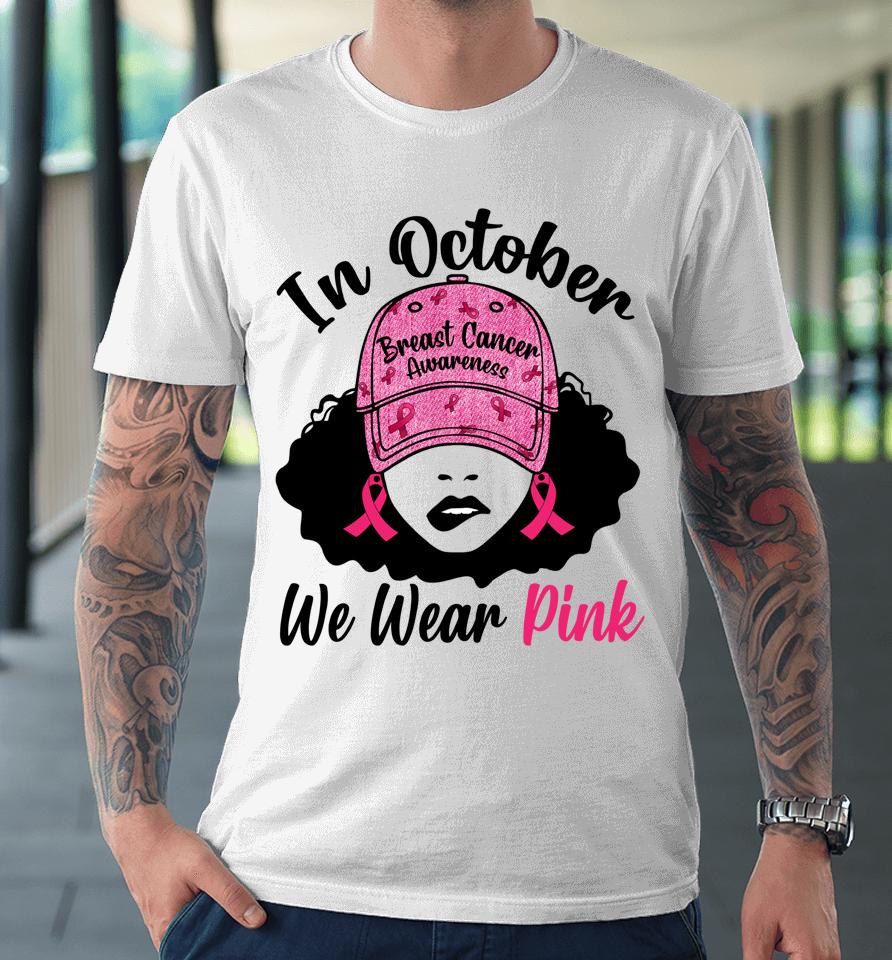 In October We Wear Pink Black Girl Breast Cancer Awareness Premium T-Shirt