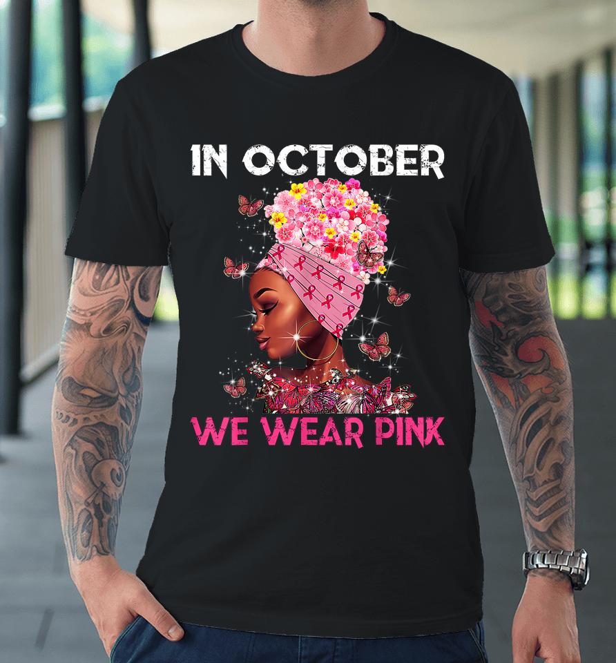 In October We Wear Pink Black Girl Breast Cancer Women Premium T-Shirt
