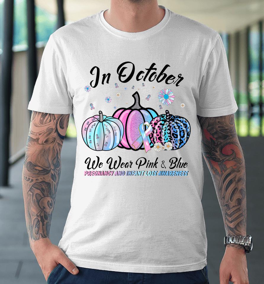 In October We Wear Pink Blue Pregnancy Infant Loss Awareness Premium T-Shirt
