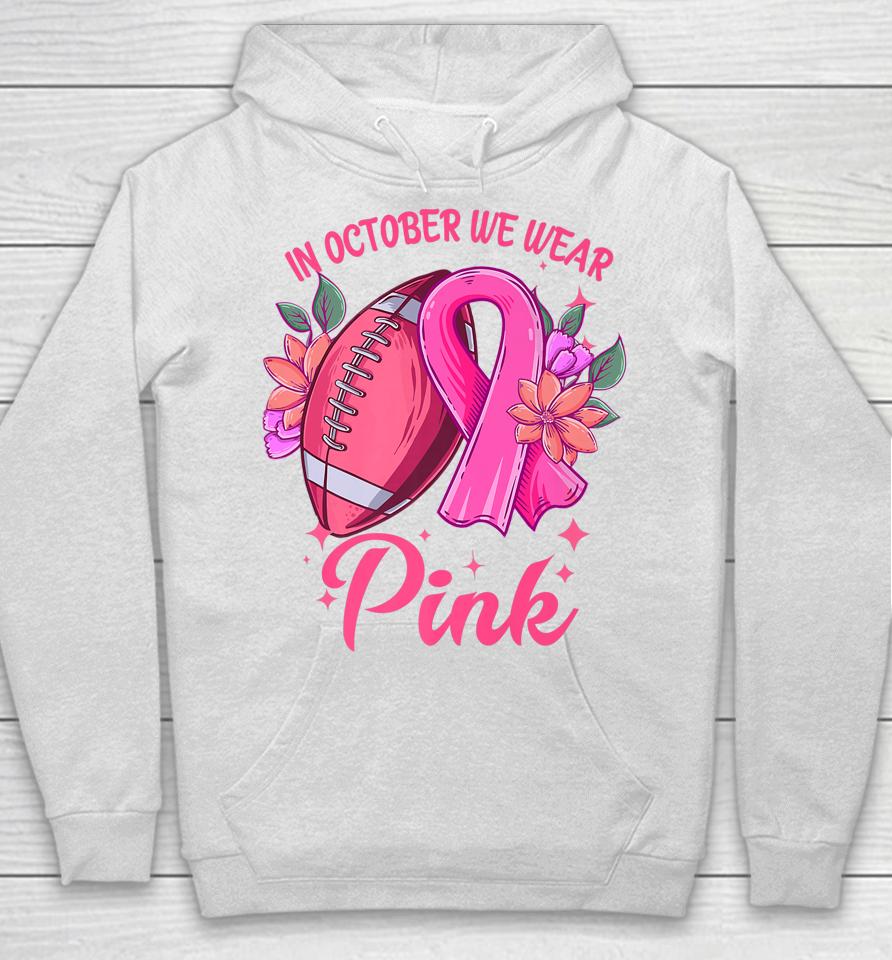 In October We Wear Pink Breast Cancer Awareness Football Hoodie
