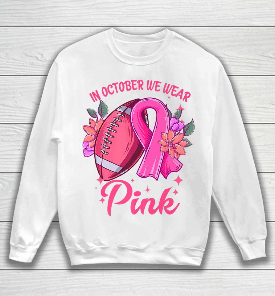 In October We Wear Pink Breast Cancer Awareness Football Sweatshirt