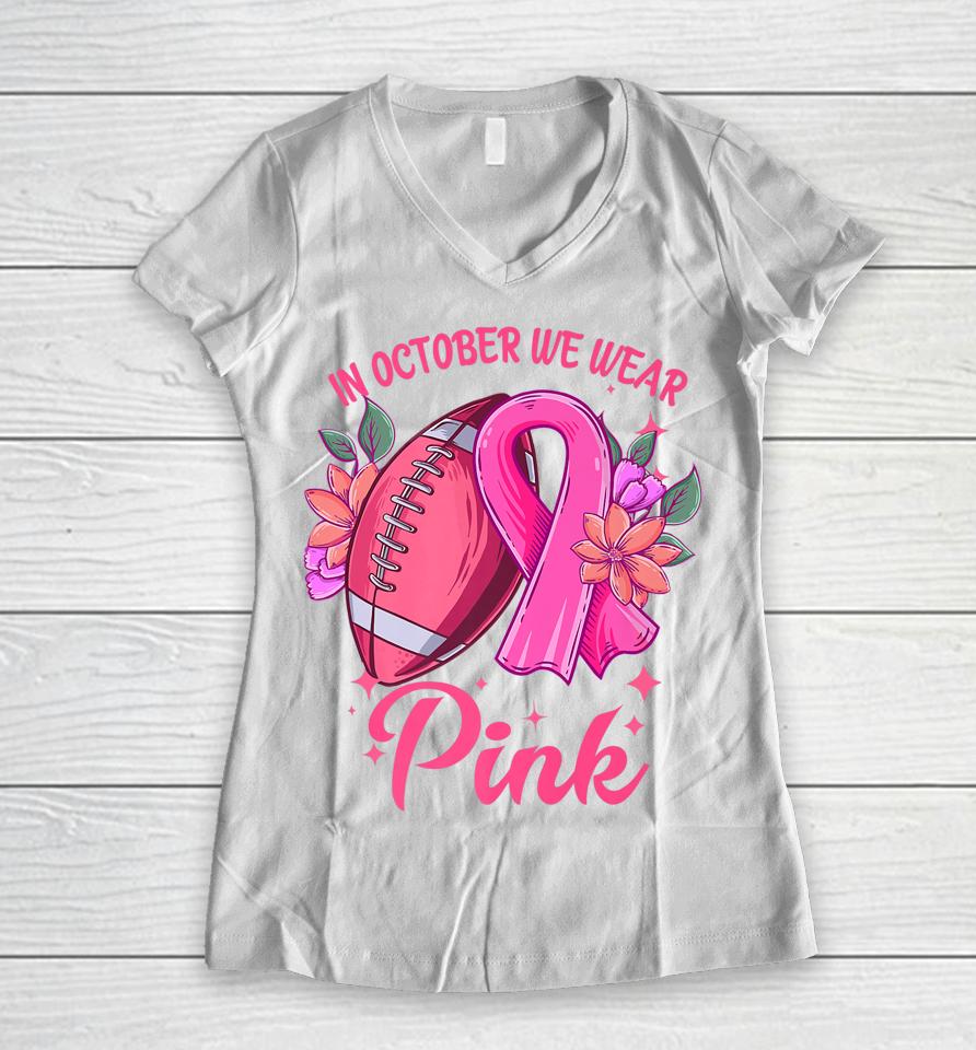 In October We Wear Pink Breast Cancer Awareness Football Women V-Neck T-Shirt
