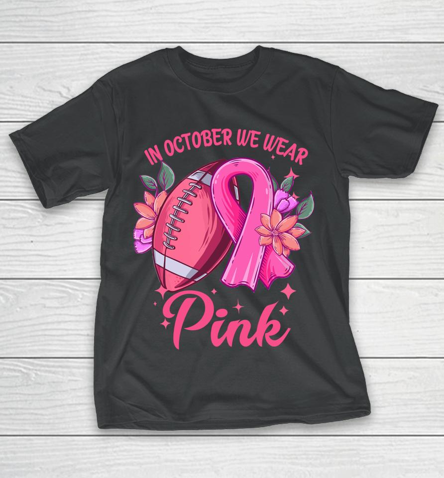 In October We Wear Pink Breast Cancer Awareness Football T-Shirt