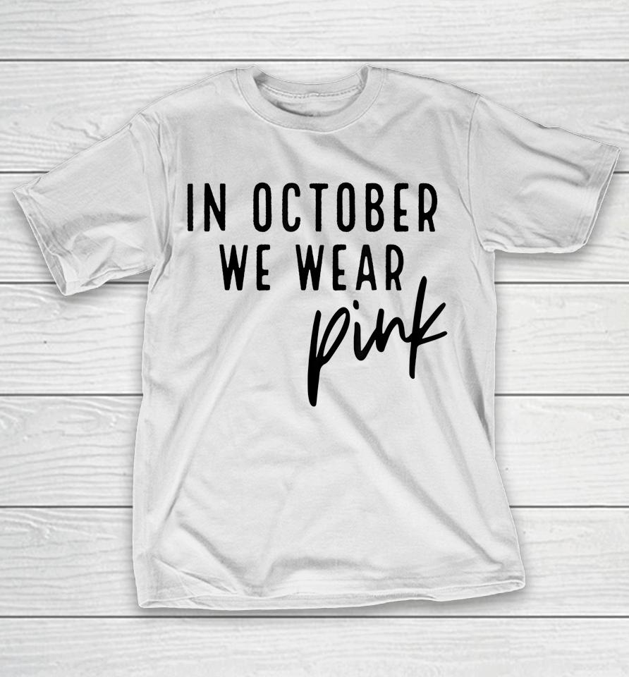 In October We Wear Pink Breast Cancer Awareness Gift T-Shirt