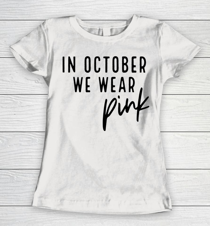 In October We Wear Pink Breast Cancer Awareness Gift Women T-Shirt