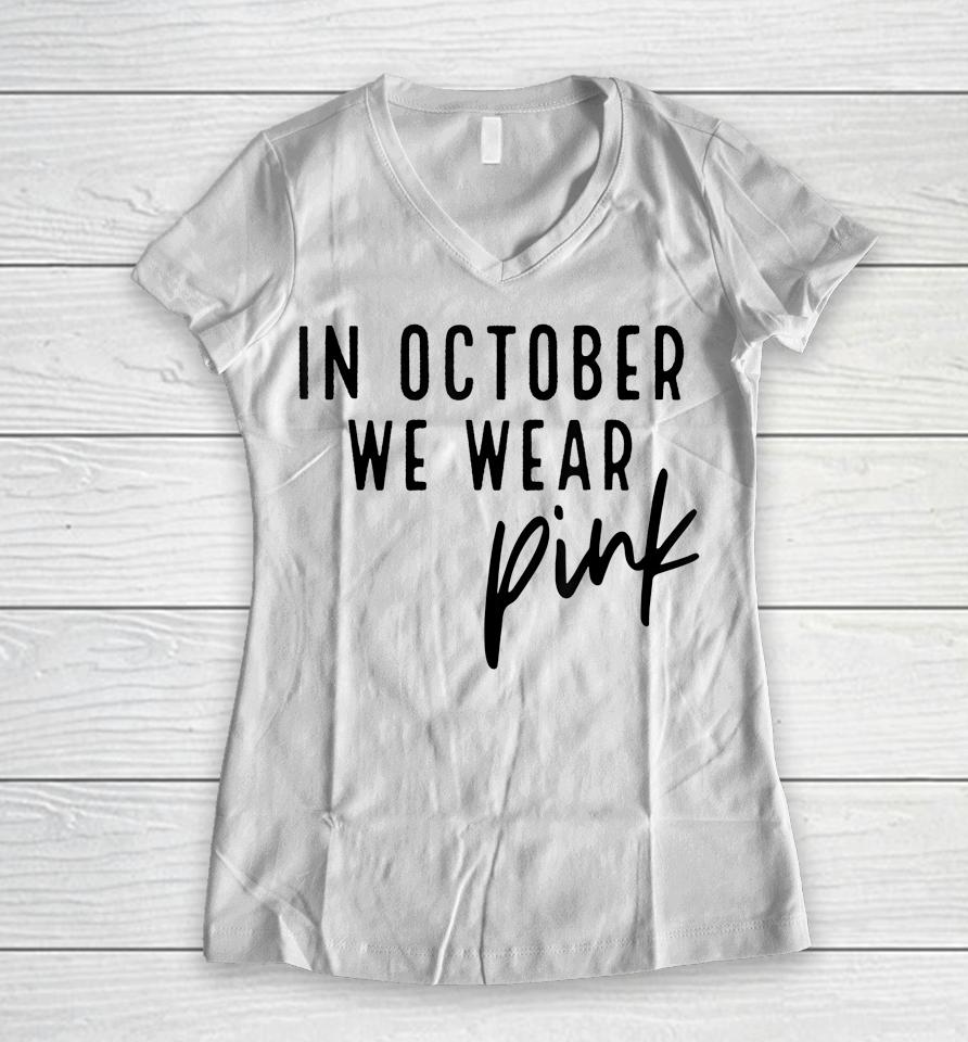 In October We Wear Pink Breast Cancer Awareness Gift Women V-Neck T-Shirt