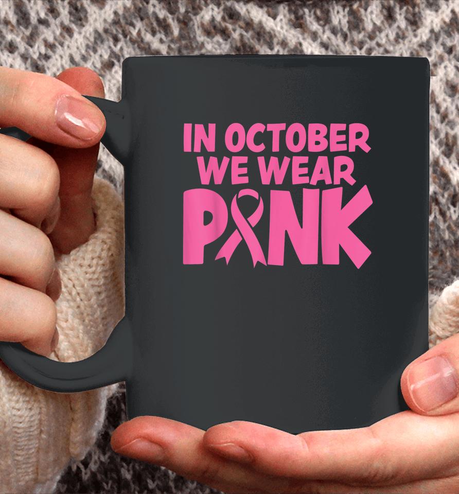 In October We Wear Pink Breast Cancer Awareness Coffee Mug