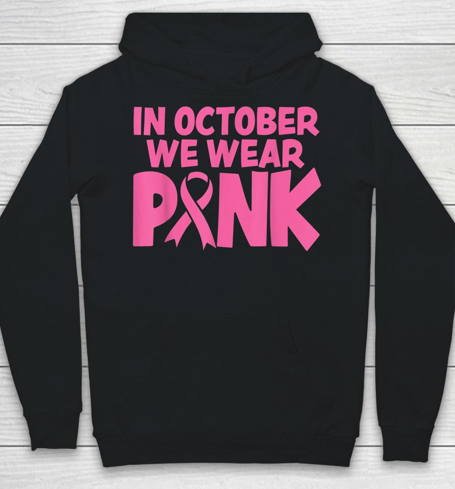 In October We Wear Pink Breast Cancer Awareness Hoodie