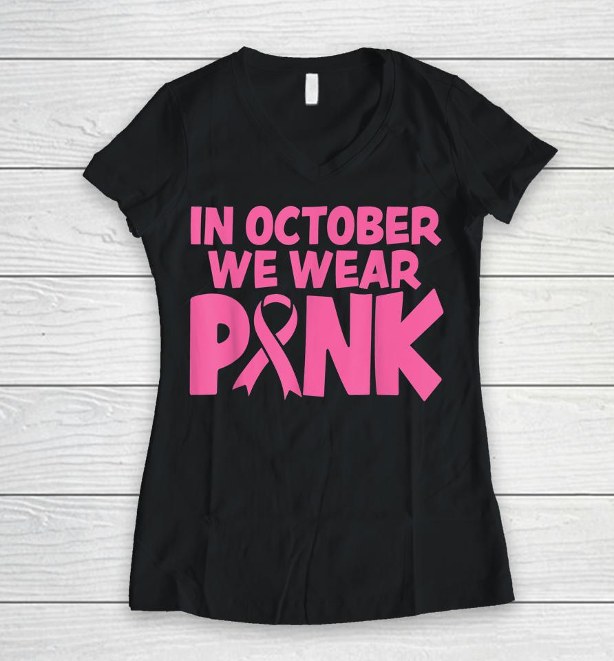 In October We Wear Pink Breast Cancer Awareness Women V-Neck T-Shirt