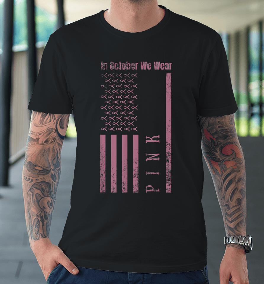 In October We Wear Pink Breast Cancer Awareness Us Flag Premium T-Shirt