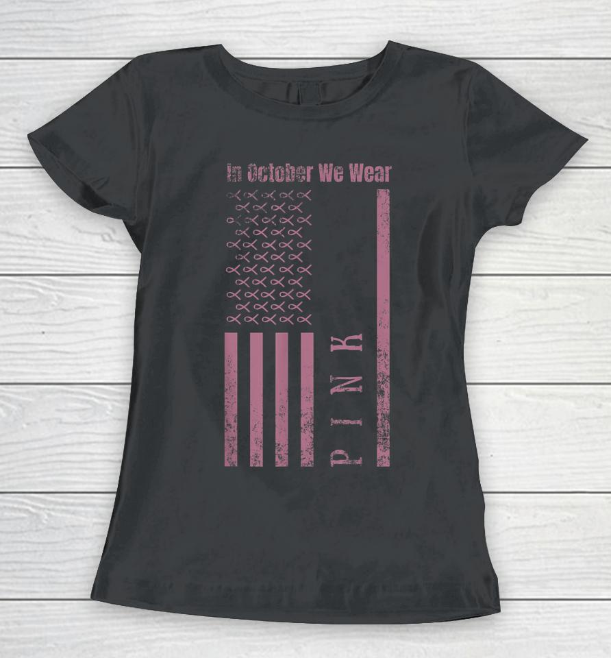 In October We Wear Pink Breast Cancer Awareness Us Flag Women T-Shirt
