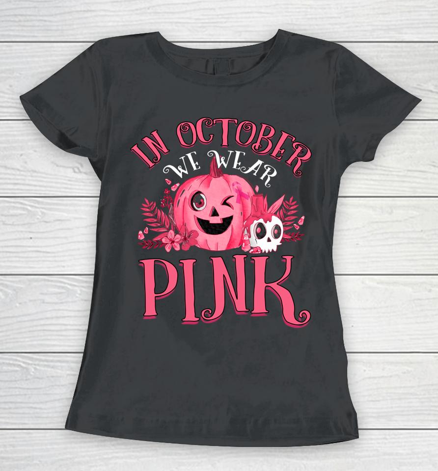 In October We Wear Pink Breast Cancer Pumpkin Halloween Women T-Shirt