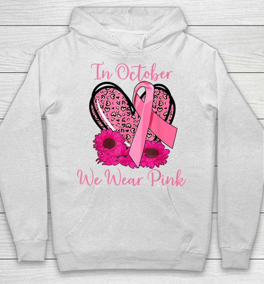 In October We Wear Pink Breast Cancer Ribbon Heart Gifts Hoodie