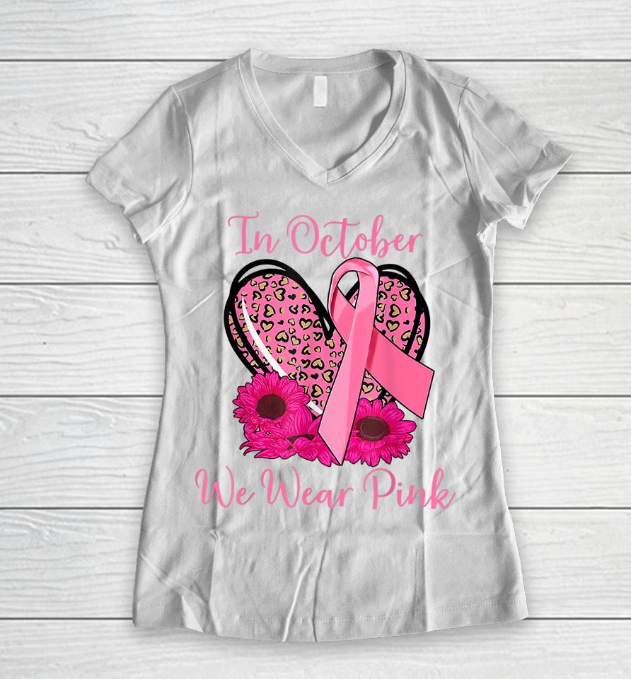 In October We Wear Pink Breast Cancer Ribbon Heart Gifts Women V-Neck T-Shirt