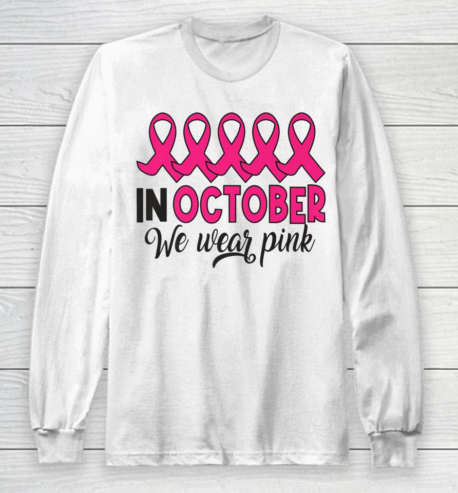 In October We Wear Pink Breast Cancer Support Long Sleeve T-Shirt