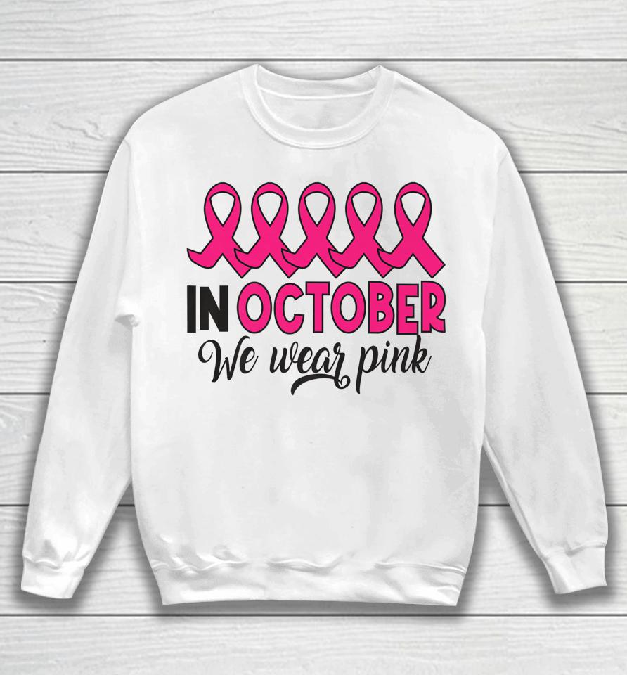 In October We Wear Pink Breast Cancer Support Sweatshirt