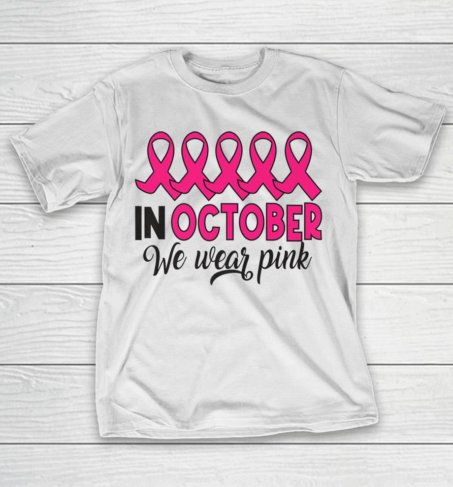 In October We Wear Pink Breast Cancer Support T-Shirt