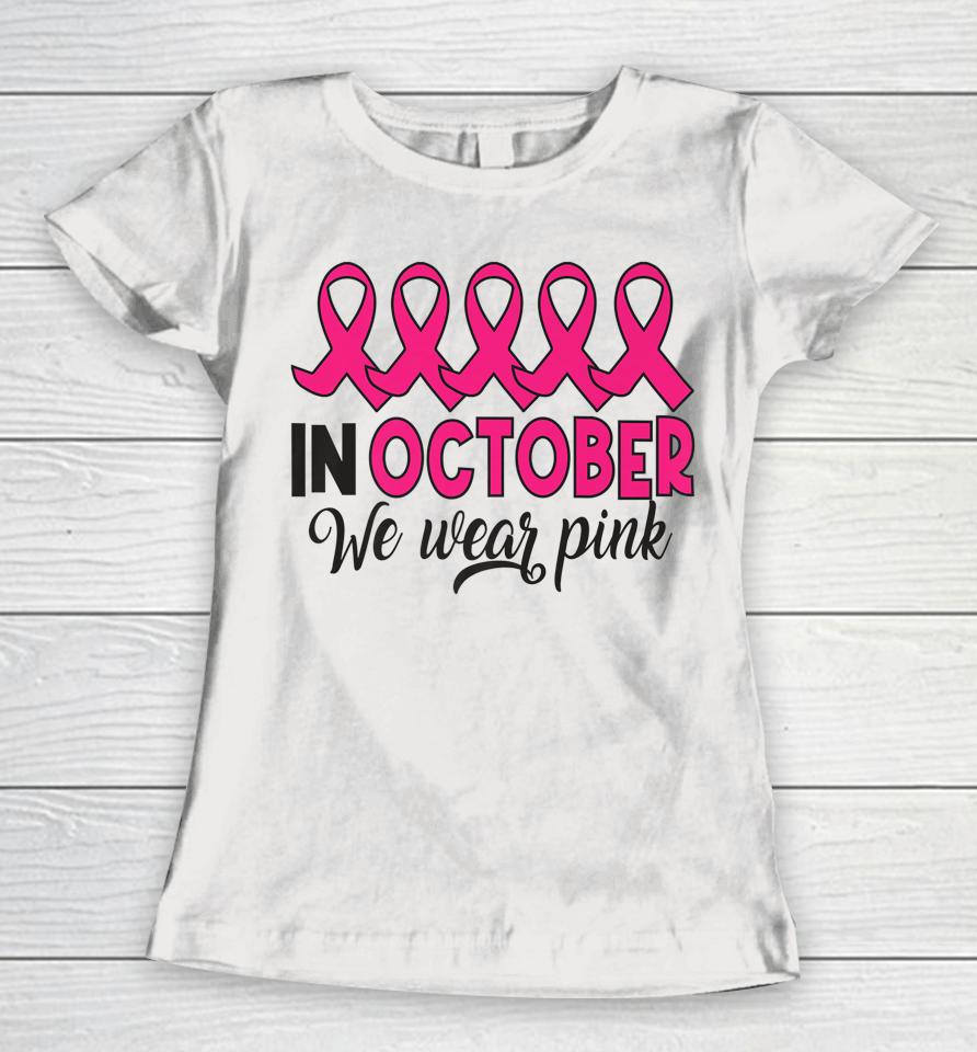 In October We Wear Pink Breast Cancer Support Women T-Shirt
