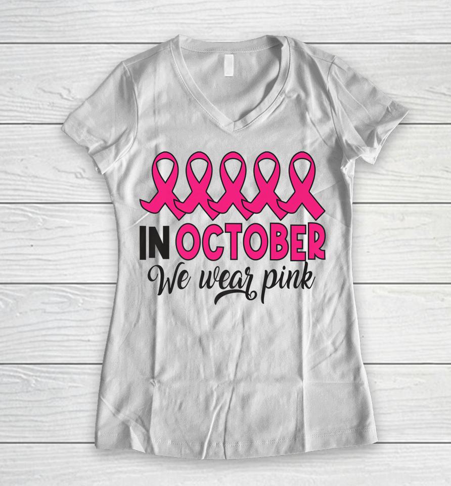 In October We Wear Pink Breast Cancer Support Women V-Neck T-Shirt