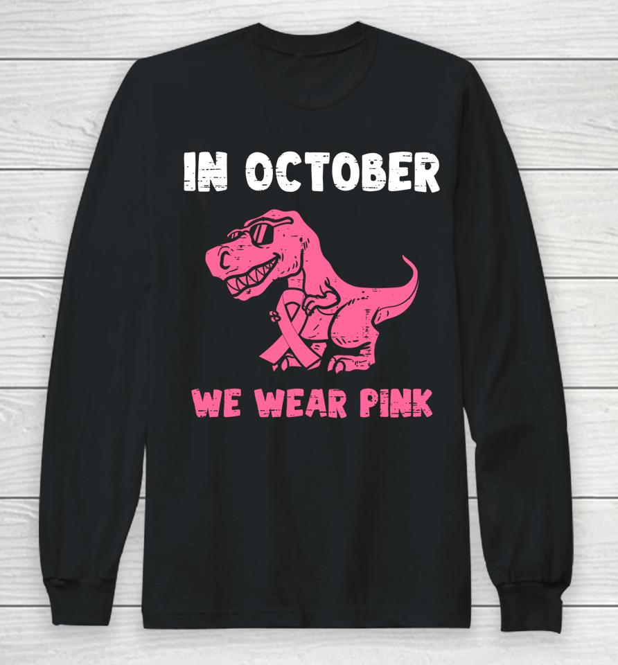 In October We Wear Pink Breast Cancer Trex Dino Long Sleeve T-Shirt