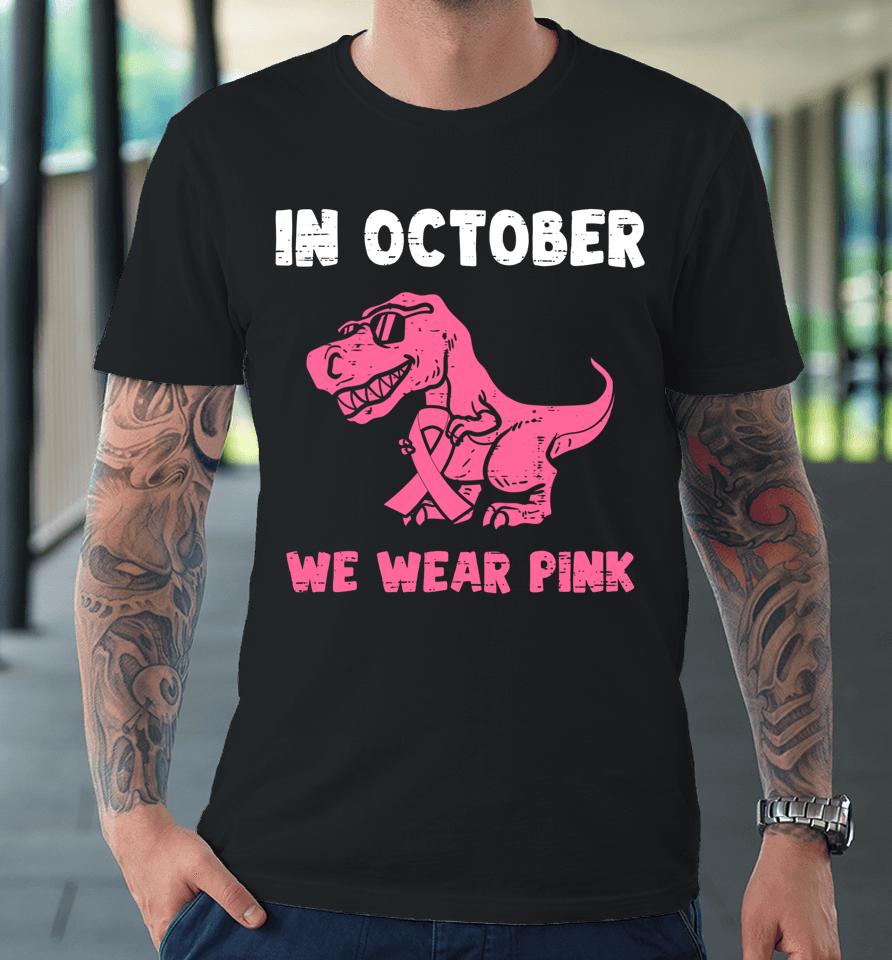 In October We Wear Pink Breast Cancer Trex Dino Premium T-Shirt