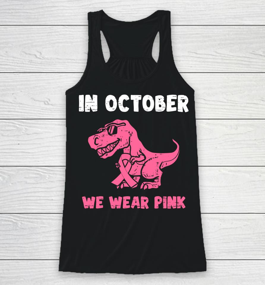 In October We Wear Pink Breast Cancer Trex Dino Racerback Tank