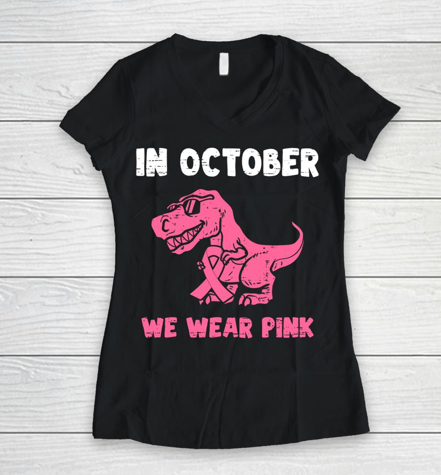 In October We Wear Pink Breast Cancer Trex Dino Women V-Neck T-Shirt
