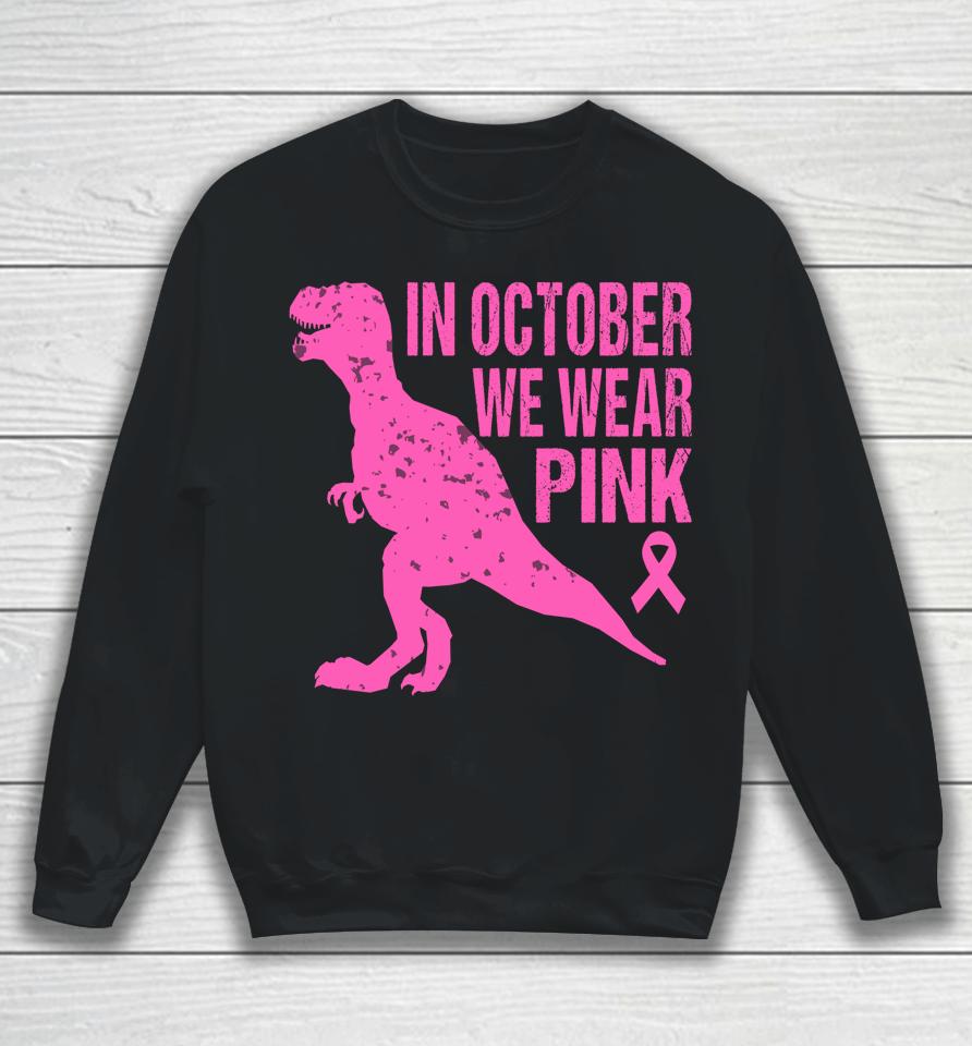 In October We Wear Pink Breast Cancer Trex Dino Sweatshirt
