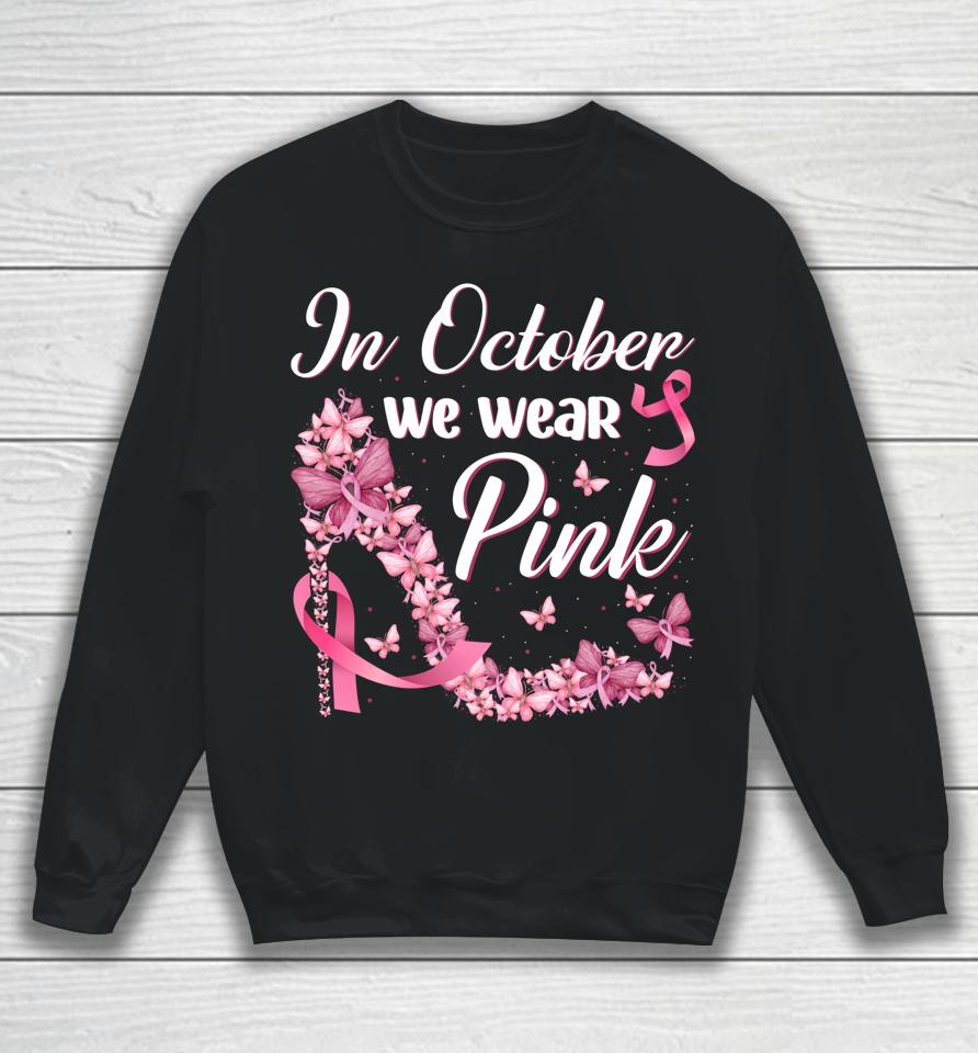 In October We Wear Pink Butterflies High Heels Breast Cancer Sweatshirt