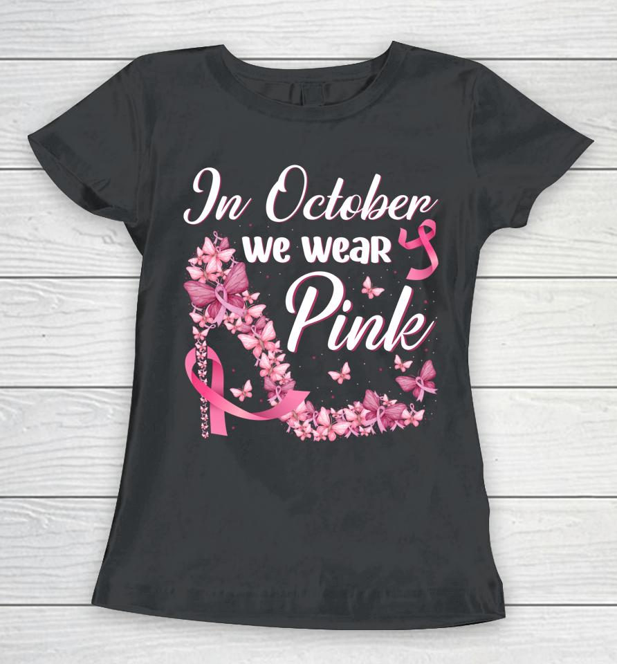 In October We Wear Pink Butterflies High Heels Breast Cancer Women T-Shirt