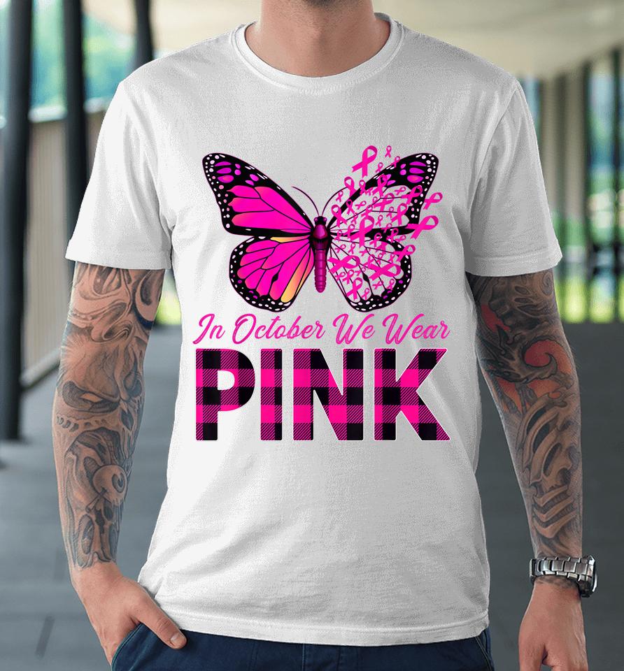 In October We Wear Pink Butterfly Breast Cancer Awareness Premium T-Shirt